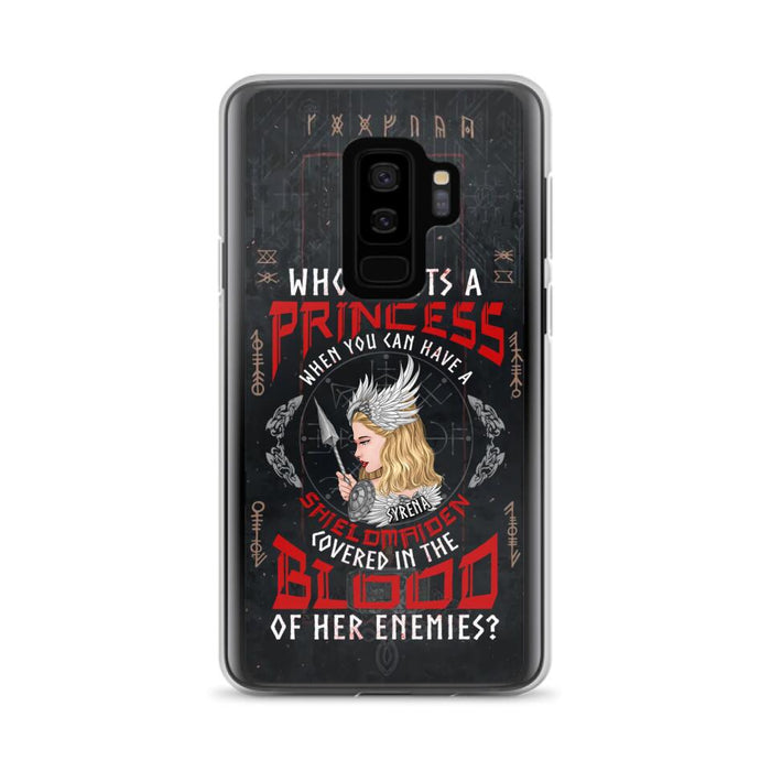 Custom Personalized Shieldmaiden Phone Case - Case For iPhone And Samsung - Who Wants A Princess When You Can Have A Shieldmaiden Covered In The Blood Of Her Enemies