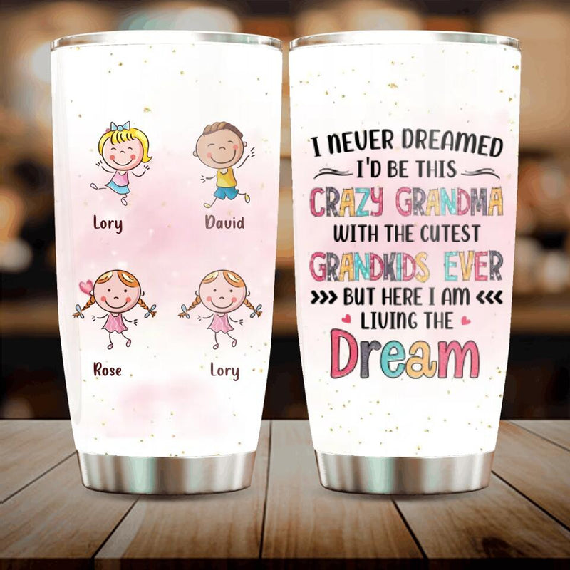 Personalized Grandma Tumbler - Up to 4 Kids - Mother's Day Gift For Grandma - I Never Dreamed I'd Be This Crazy Grandma With The Cutest Grandkids Ever