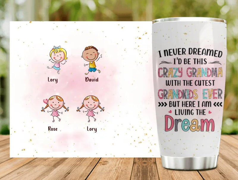 Personalized Grandma Tumbler - Up to 4 Kids - Mother's Day Gift For Grandma - I Never Dreamed I'd Be This Crazy Grandma With The Cutest Grandkids Ever