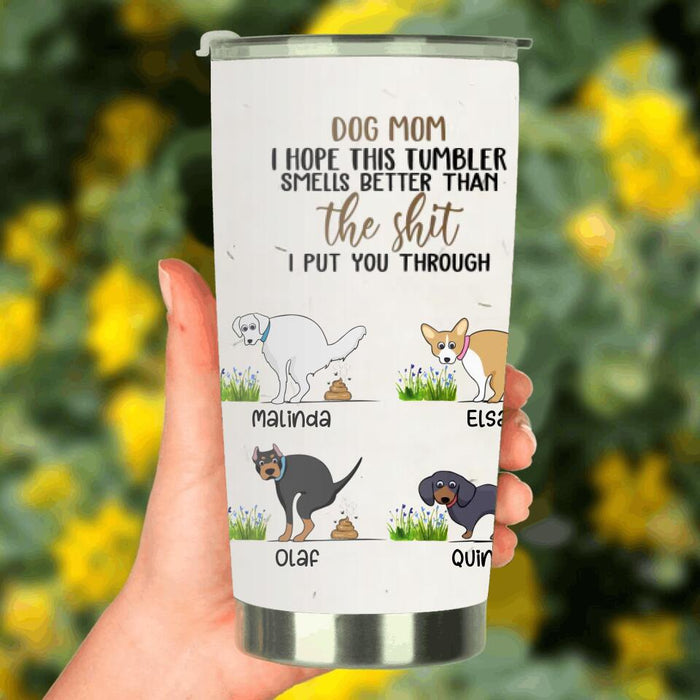 Custom Personalized Dog Tumbler - Gift for Dog Lover, Dog Mom, Dog Dad - This Tumbler Smells Better Than The Shit - Up to 4 Dogs