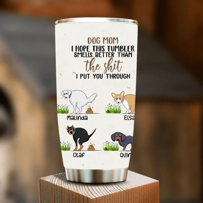 Custom Personalized Dog Tumbler - Gift for Dog Lover, Dog Mom, Dog Dad - This Tumbler Smells Better Than The Shit - Up to 4 Dogs