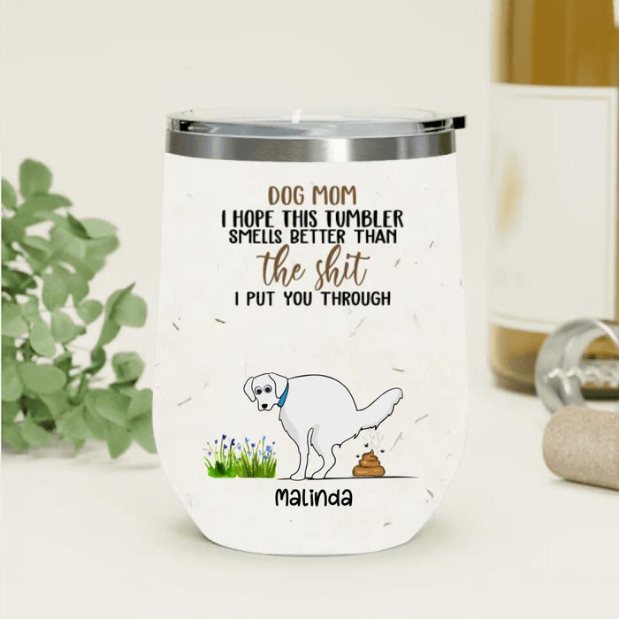 Custom Personalized Dog Wine Tumbler - Gift for Dog Lover, Dog Mom, Dog Dad - This Tumbler Smells Better Than The Shit - Up to 4 Dogs