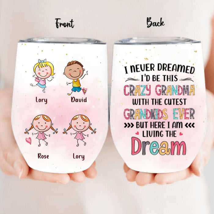 Custom Personalized Grandma Wine Tumbler  - Up to 4 Kids - Mother's Day Gift For Grandma - I Never Dreamed I'd Be This Crazy Grandma With The Cutest Grandkids Ever