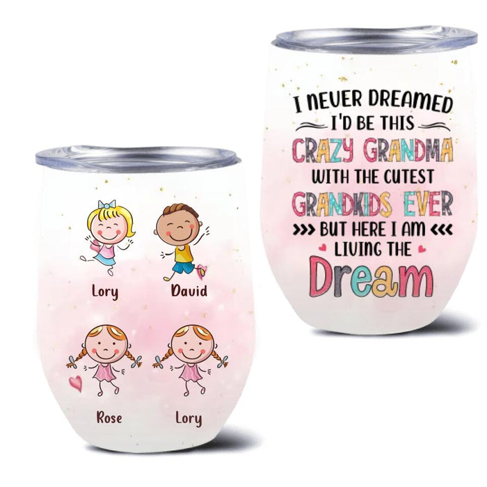 Custom Personalized Grandma Wine Tumbler  - Up to 4 Kids - Mother's Day Gift For Grandma - I Never Dreamed I'd Be This Crazy Grandma With The Cutest Grandkids Ever