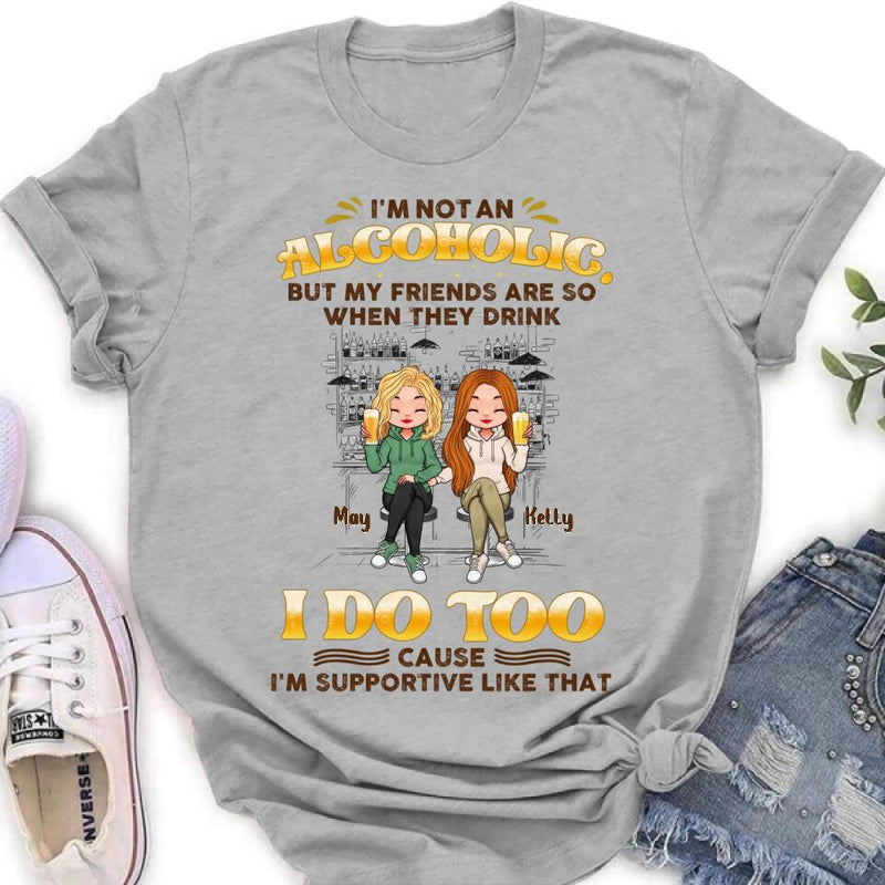 Personalized Friends Shirt - Up to 5 People - Gift Idea For Friends/Besties/Sisters - I'm Not An Alcoholic