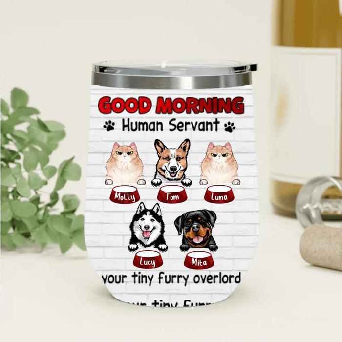 Custom Personalized Pet Wine Tumbler - Gift for Dog/Cat Lovers - Good Morning Human Servant Wine Tumbler - Up to 5 Pets