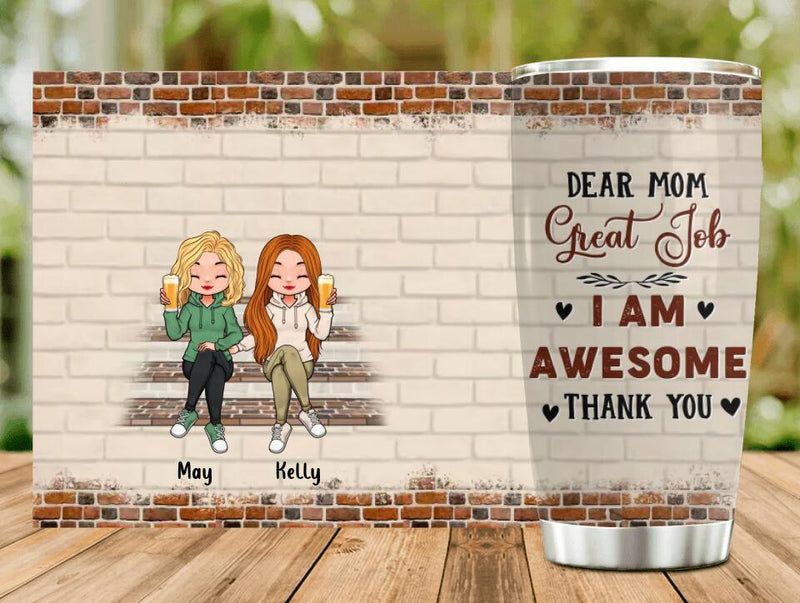 Personalized Dear Mom Tumbler - Gift Idea For Mother's Day From Daughter - Up to 4 Daughters - Dear Mom Great Job I Am Awesome Thank You