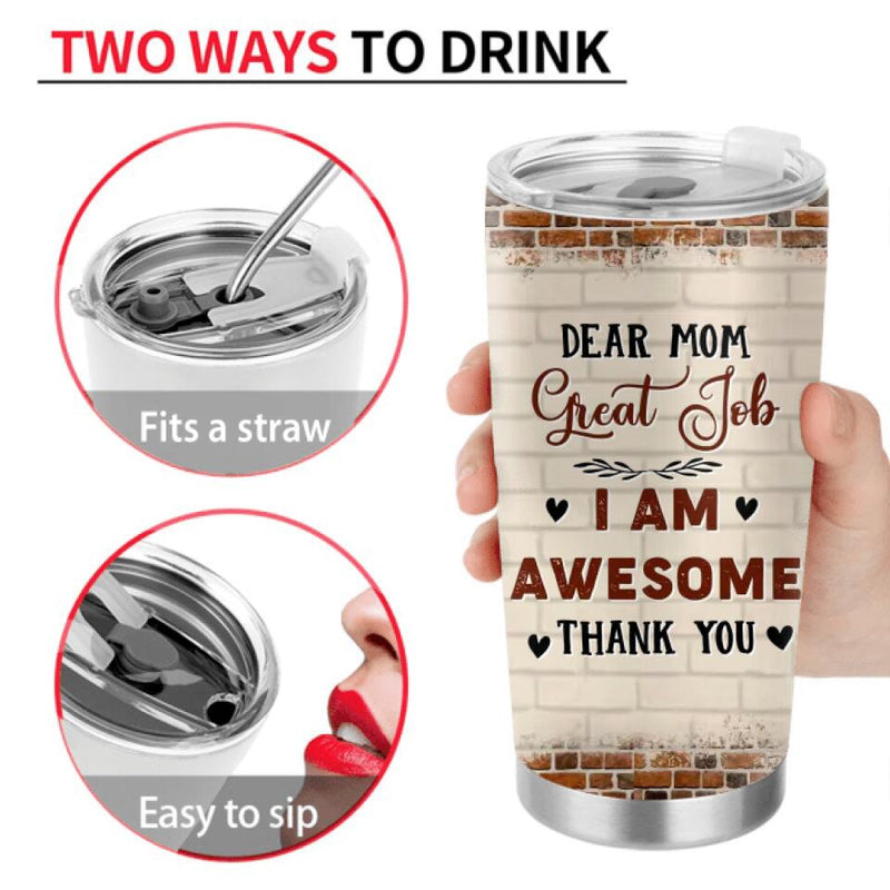 Personalized Dear Mom Tumbler - Gift Idea For Mother's Day From Daughter - Up to 4 Daughters - Dear Mom Great Job I Am Awesome Thank You