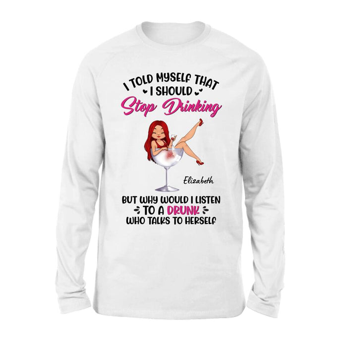 Custom Personalized Wine Lady T-Shirt/Long Sleeve/Sweatshirt/Hoodie - Gift Idea for Friends/Besties - I Told Myself That I Should Stop Drinking