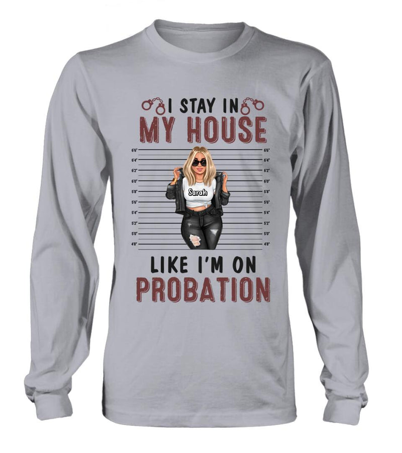 Personalized Girl Shirt/Long sleeve/Sweatshirt/Hoodie - Gift Idea For Girl - I Stay In My House Like I'm On Probation