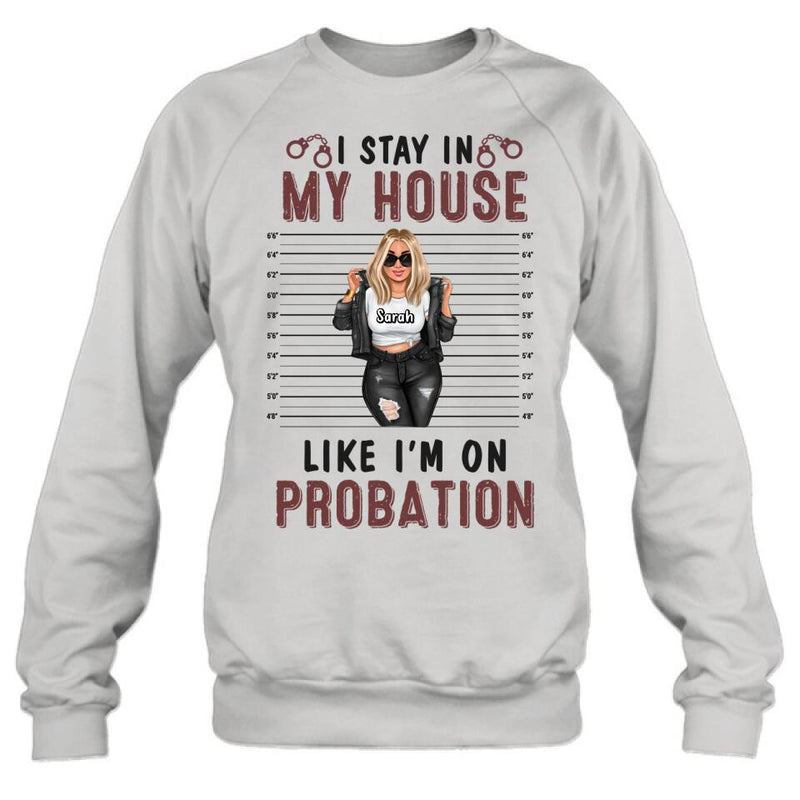 Personalized Girl Shirt/Long sleeve/Sweatshirt/Hoodie - Gift Idea For Girl - I Stay In My House Like I'm On Probation