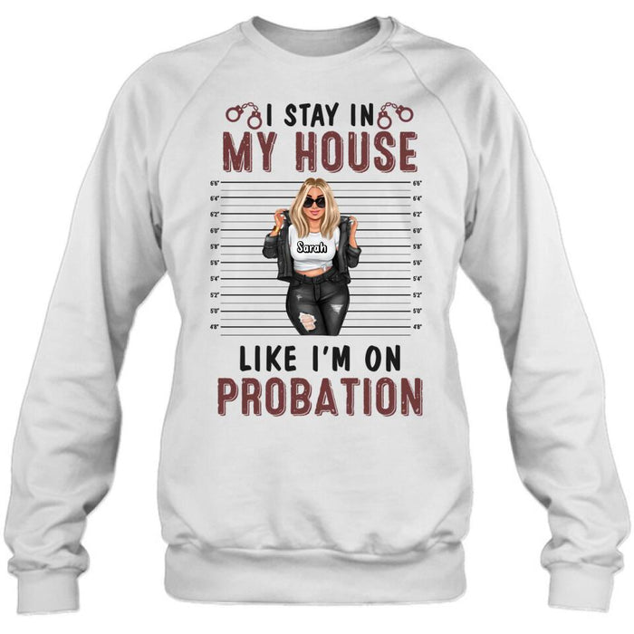 Personalized Girl Shirt/Long sleeve/Sweatshirt/Hoodie - Gift Idea For Girl - I Stay In My House Like I'm On Probation