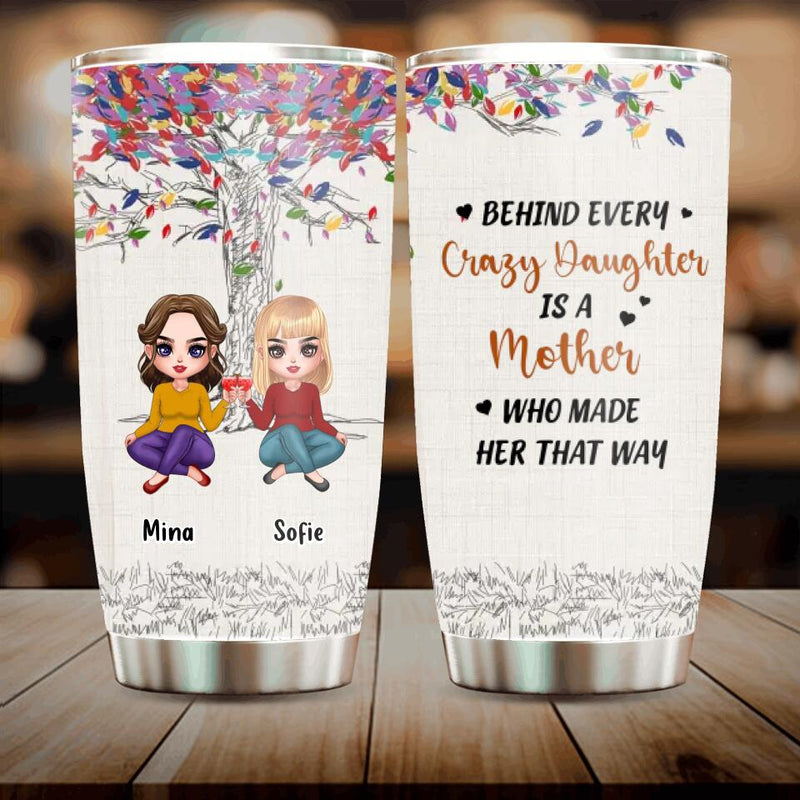 Personalized Mom & Daughter Tumbler - Mother's Day  Gift Idea - Up to 3 Kids - Behind Every Crazy Daughter Is A Mother Who Made Her That Way