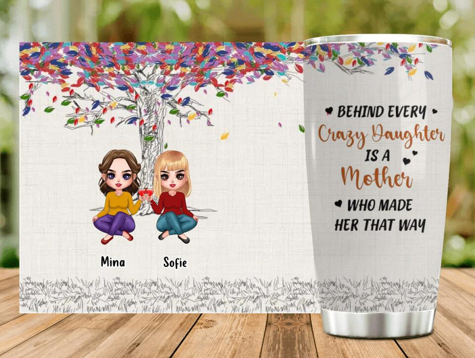 Custom Personalized Mom & Daughters Tumbler - Gift Idea For Mother's Day From Daughter - Upto 3 Daughters - Behind Every Crazy Daughter Is A Mother Who Made Her That Way