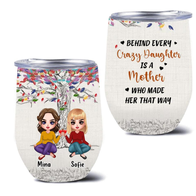 Personalized Mom & Daughters Wine Tumbler - Gift Idea For Mother's Day From Daughter - Up to 3 Daughters - Behind Every Crazy Daughter Is A Mother Who Made Her That Way
