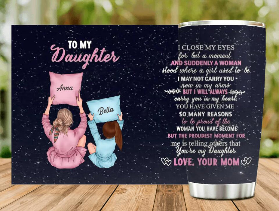 Custom Personalized To My Daughter Tumbler - Best Gift Idea From Mom to Daughter/ Birthday Gift - The Proudest Moment For Me Is Telling Others That You're My Daughter