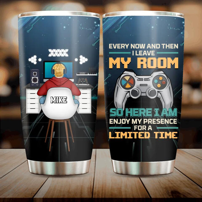 Custom Personalized Gamer Tumbler - Gift Idea For Gaming Lovers - Every Now And Then I Leave My Room So Here I Am Enjoy My Presence For A Limited Time