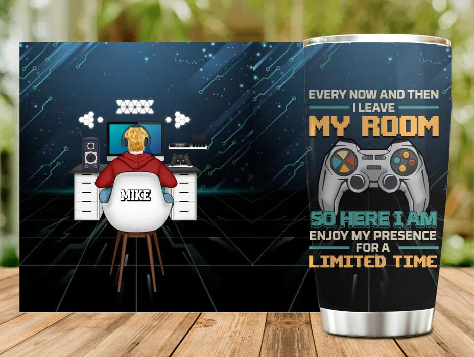 Custom Personalized Gamer Tumbler - Gift Idea For Gaming Lovers - Every Now And Then I Leave My Room So Here I Am Enjoy My Presence For A Limited Time