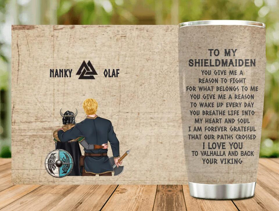 Custom Personalized Viking Norse Couple Tumbler - Viking/Shield Maiden Gift - Mother's Day Gift Idea For Wife From Husband - To My Shieldmaiden You Give Me A Reason To Fight