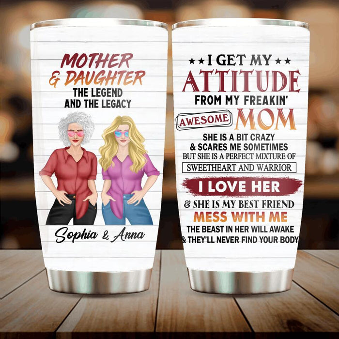 Custom Personalized Mother And Daughter Tumbler - Gift For Mother And Daughter - Mother's Day Gift Idea - I Get My Attitude From My Freakin' Awesome Mom