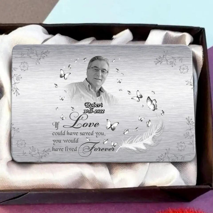 Custom Personalized Memorial Photo Wallet Aluminium Card - Memorial Gift Idea - If Love Could Have Saved You, You Would Have Lived Forever