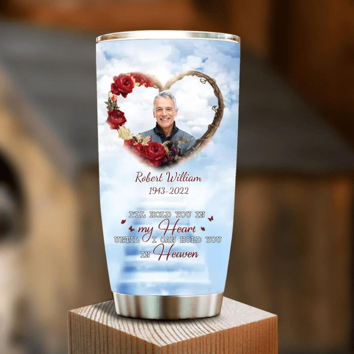 Custom Personalized Memorial Tumbler - Upload Photo - Memorial Gift Idea For Family Member/ Pet Owner - I'll Hold You In My Heart Until I Can Hold You In Heaven