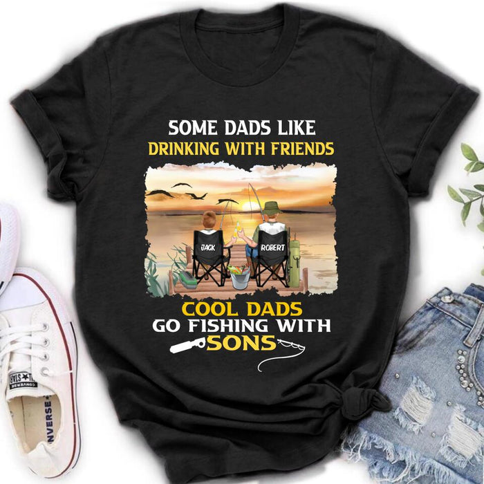 Custom Personalized Fishing T-Shirt/Sweatshirt/Hoodie - Birthday/Father's Day Gift For Father/Fishing Lovers - Some Dads Like Drinking With Friends Cool Dads Go Fishing With Sons