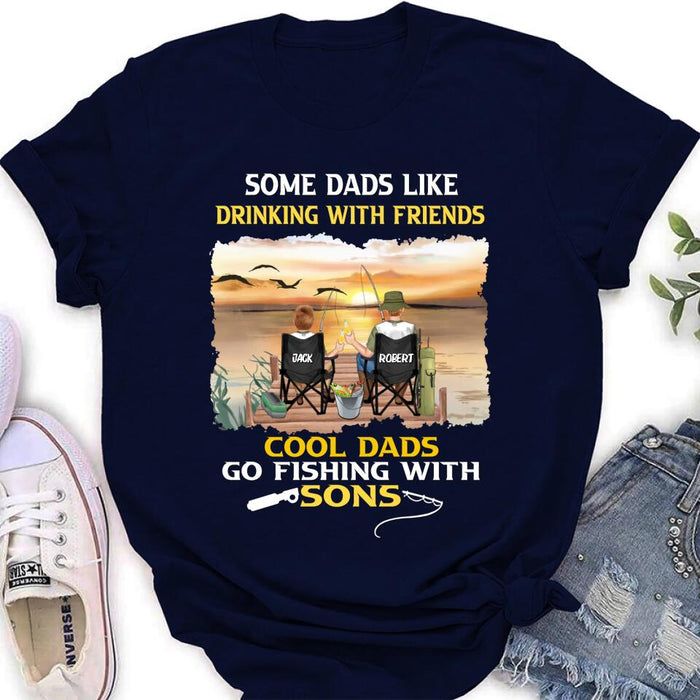 Custom Personalized Fishing T-Shirt/Sweatshirt/Hoodie - Birthday/Father's Day Gift For Father/Fishing Lovers - Some Dads Like Drinking With Friends Cool Dads Go Fishing With Sons