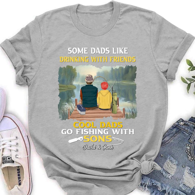 Personalized Fishing T-Shirt/Sweatshirt/Hoodie - Birthday/Father's Day Gift For Father/Fishing Lovers - Some Dads Like Drinking With Friends Cool Dads Go Fishing With Sons