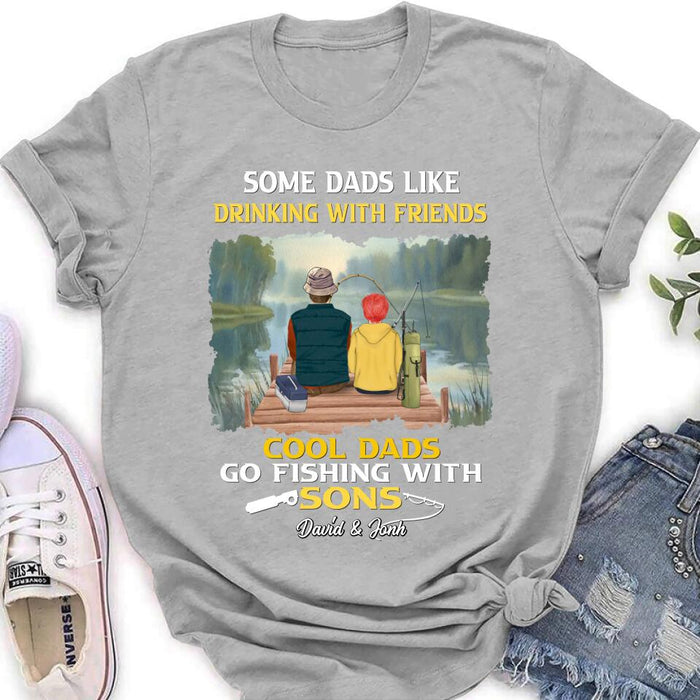 Custom Personalized Fishing T-Shirt/Sweatshirt/Hoodie - Birthday/Father's Day Gift For Father/Fishing Lovers - Some Dads Like Drinking With Friends Cool Dads Go Fishing With Sons