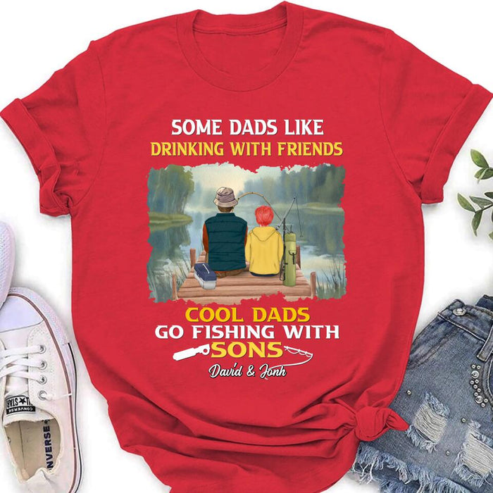 Custom Personalized Fishing T-Shirt/Sweatshirt/Hoodie - Birthday/Father's Day Gift For Father/Fishing Lovers - Some Dads Like Drinking With Friends Cool Dads Go Fishing With Sons