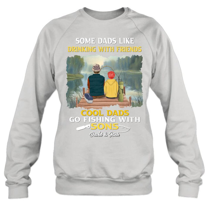 Custom Personalized Fishing T-Shirt/Sweatshirt/Hoodie - Birthday/Father's Day Gift For Father/Fishing Lovers - Some Dads Like Drinking With Friends Cool Dads Go Fishing With Sons