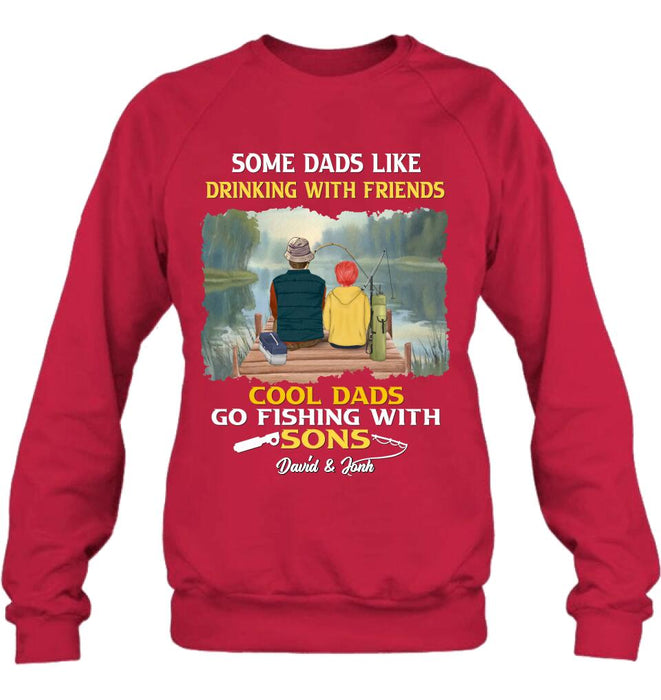 Custom Personalized Fishing T-Shirt/Sweatshirt/Hoodie - Birthday/Father's Day Gift For Father/Fishing Lovers - Some Dads Like Drinking With Friends Cool Dads Go Fishing With Sons