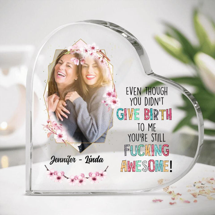 Custom Personalized Mother Photo Crystal Heart - Mother's Day Gift for Mother-in-law/Bonus Mom - Even Though You Didn't Give Birth To Me You're Still Fucking Awesome