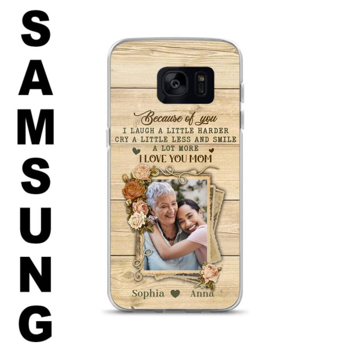 Custom Personalized Mother Phone Case - Upload Photo - Gift Idea For Mom/Daughter - Because Of You I Laugh A Little Harder Cry A Little Less - Case For iPhone/Samsung