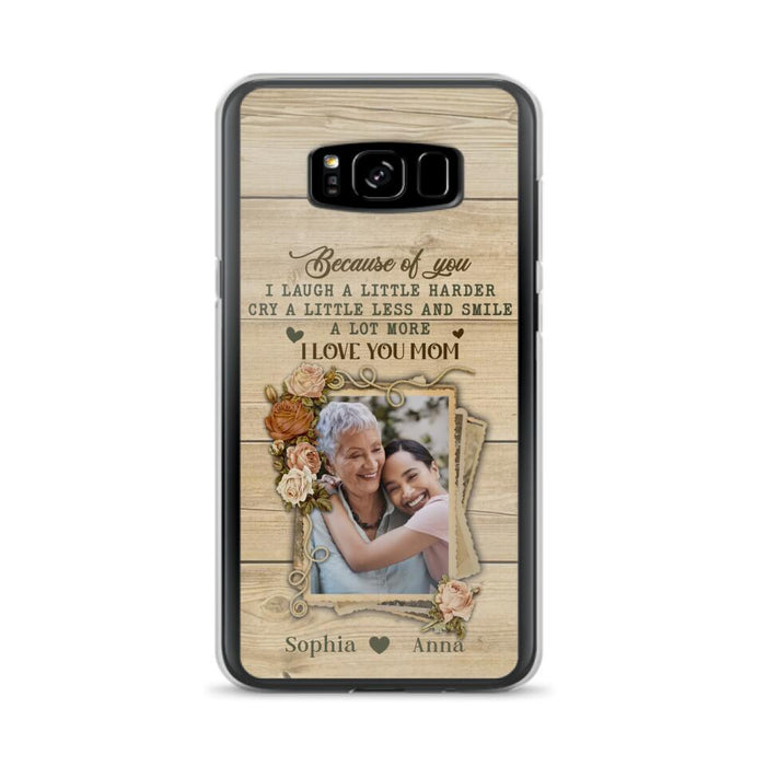 Custom Personalized Mother Phone Case - Upload Photo - Gift Idea For Mom/Daughter - Because Of You I Laugh A Little Harder Cry A Little Less - Case For iPhone/Samsung