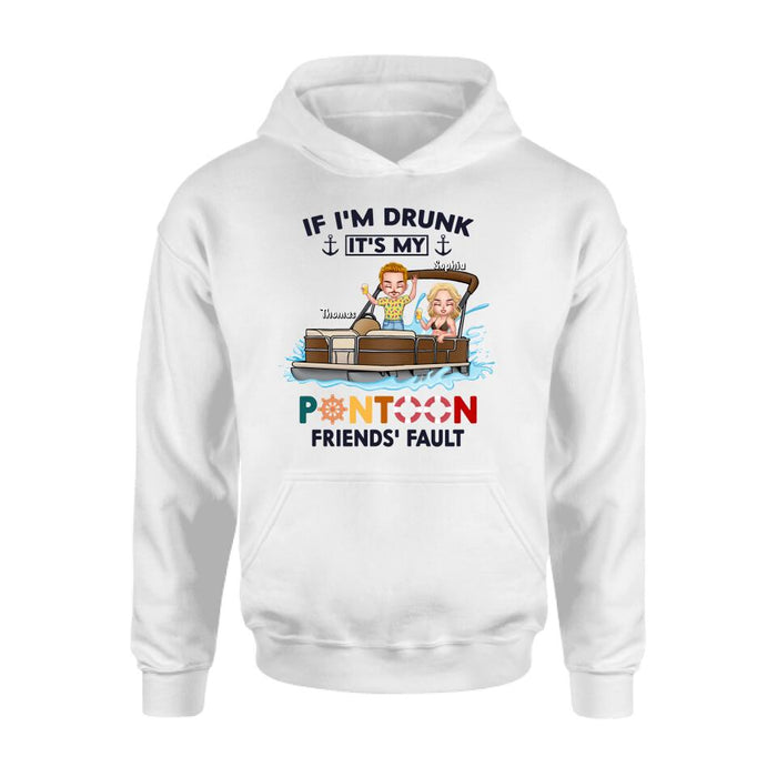 Custom Personalized Pontoon Friends Shirt/ Pullover Hoodie - Upto 4 People - Gift Idea For Friends - If I'm Drunk It's My Pontoon Friends' Fault