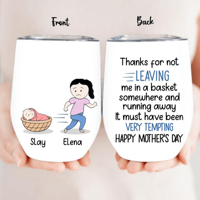 Custom Personalized Mom Wine Tumbler - Gift Idea For Mother's Day - Thanks For Not Leaving Me In A Basket Somewhere And Running Away