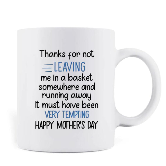 Custom Personalized Mom Coffee Mug - Gift Idea For Mother's Day - Thanks For Not Leaving Me In A Basket Somewhere And Running Away