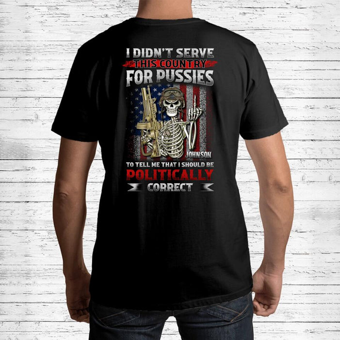 Custom Personalized Veteran Skull T-shirt - Gift Idea For Veteran - I Didn't Serve This Country For Pussies To Tell Me That I Should Be Politically Correct