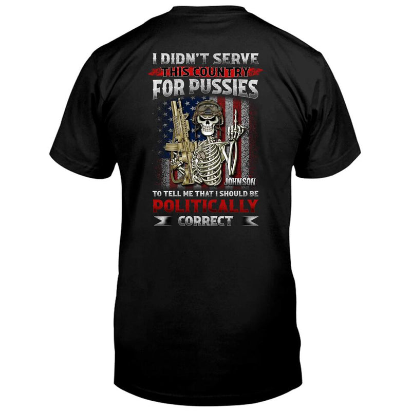 Personalized Veteran Skull T-shirt - Gift Idea For Veteran - I Didn't Serve This Country For Pussies To Tell Me That I Should Be Politically Correct