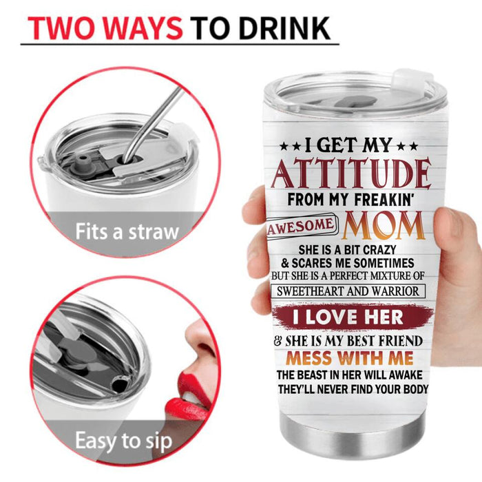 Custom Personalized Mother And Daughter/Son Tumbler - Gift For Mother/Daughter/Son - Mother's Day Gift Idea - I Get My Attitude From My Freakin' Awesome Mom