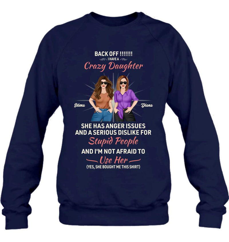 Personalized Crazy Daughter T-Shirt/Sweatshirt/Long Sleeve/Hoodie - Gift Idea For Mother/Mother's Day Gift - Back Off I Have A Crazy Daughter She Has Anger Issues