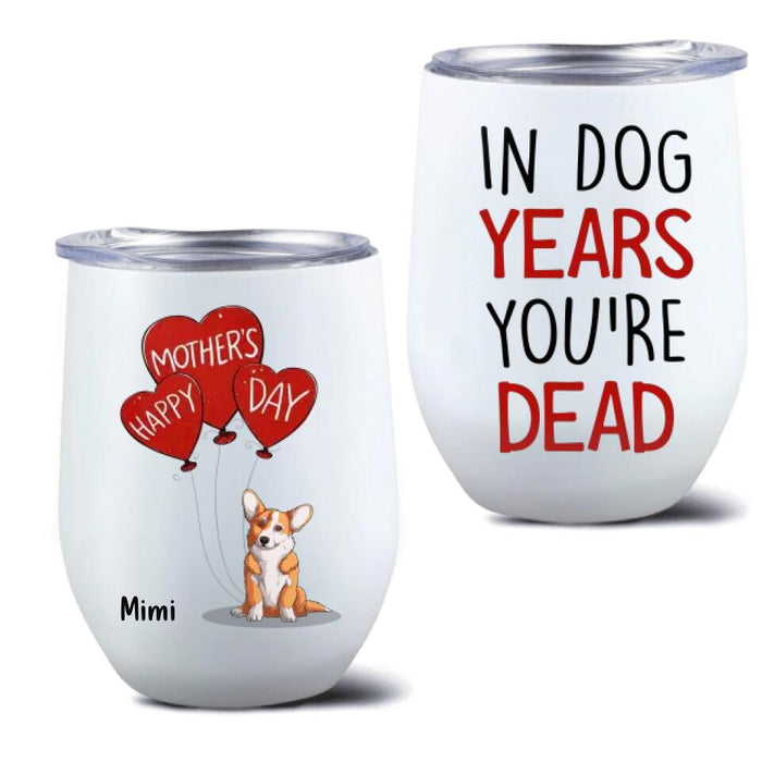 Custom Personalized Dog Years Wine Tumbler - Gift Idea For Mother's Day - Upto 6 Dogs - In Dog Years You're Dead