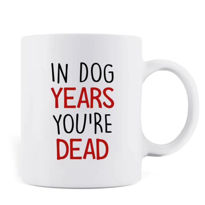 Custom Personalized Dog Years Mug- Gift Idea For Mother's Day - Upto 6 Dogs - In Dog Years You're Dead