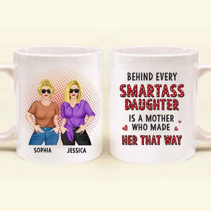 Custom Personalized Mother And Daughter Coffee Mug - Mother's Day Gift To Mom - Behind Every Smartass Daughter Is A Mother Who Made Her That Way