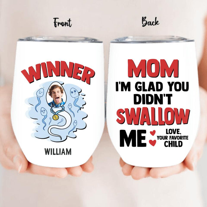 Custom Personalized Winner Photo Wine Tumbler - Funny Gift Idea For Mother's Day - Mom I'm Glad You Didn't Swallow Me