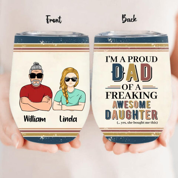 Custom Personalized Parent With Children Wine Tumbler - Gift Idea For Mother's Day/Father's Day - Upto 4 Children - I'm A Proud Dad Of A Freaking Awesome Daughter