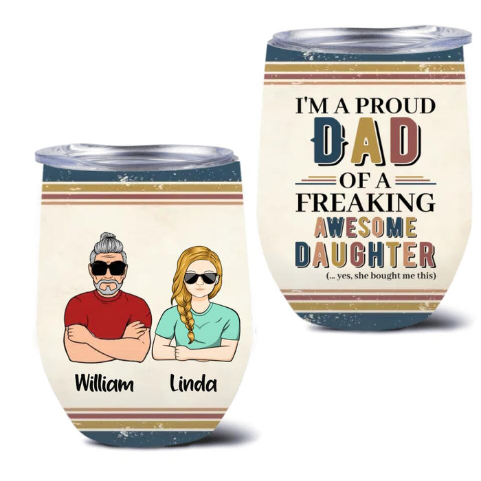 Custom Personalized Parent With Children Wine Tumbler - Gift Idea For Mother's Day/Father's Day - Upto 4 Children - I'm A Proud Dad Of A Freaking Awesome Daughter