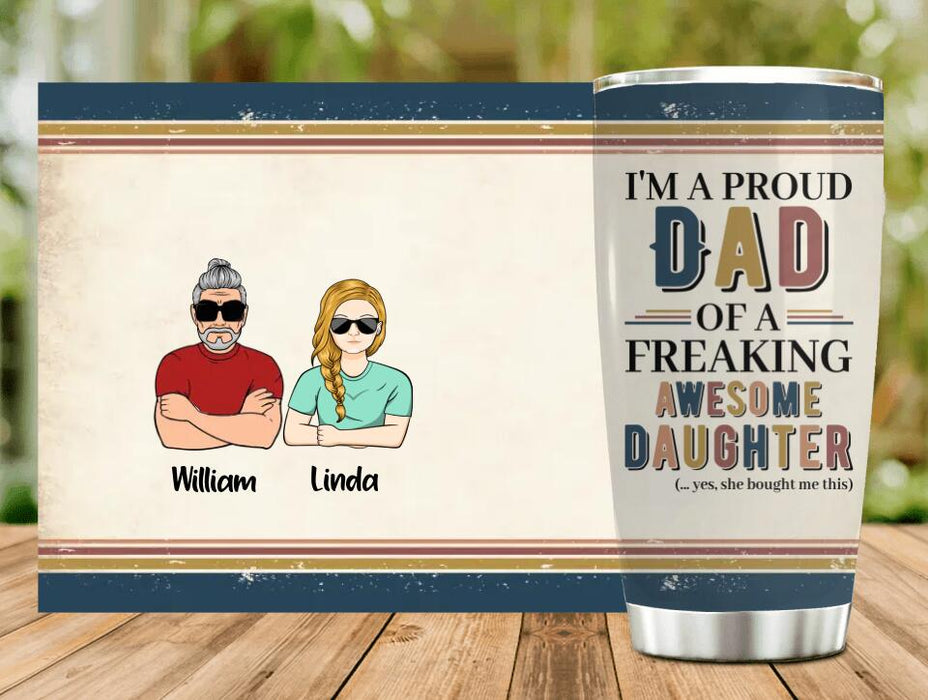 Custom Personalized Parent With Children Tumbler - Gift Idea For Mother's Day/Father's Day - Upto 4 Children - I'm A Proud Dad Of A Freaking Awesome Daughter